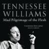 Tennessee Williams: Mad Pilgrimage Of The Flesh - winner of the eighth Sheridan Morley Prize for Theatre Biography
