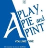 A Play, A Pie and A Pint Volume One