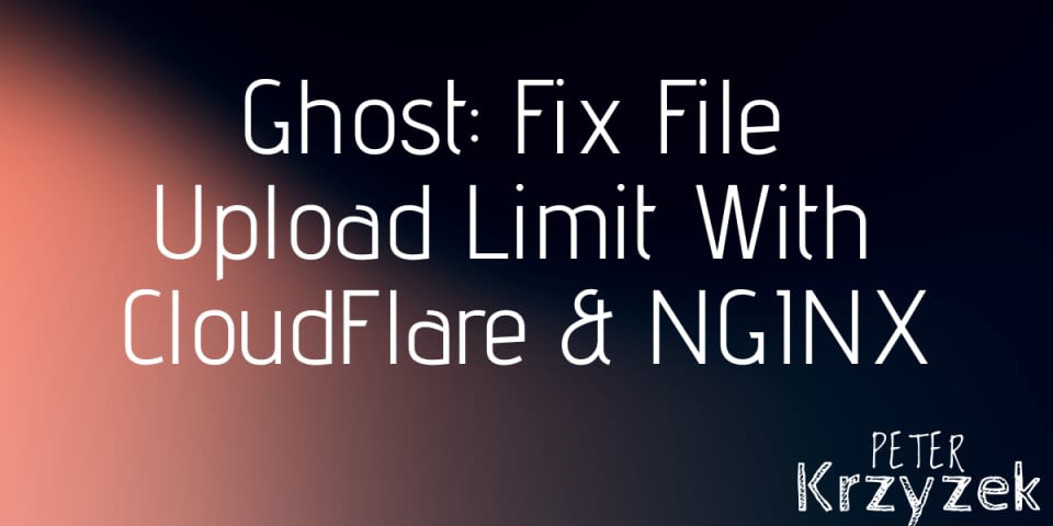 Fix Ghost File Upload Limit With CloudFlare & NGINX
