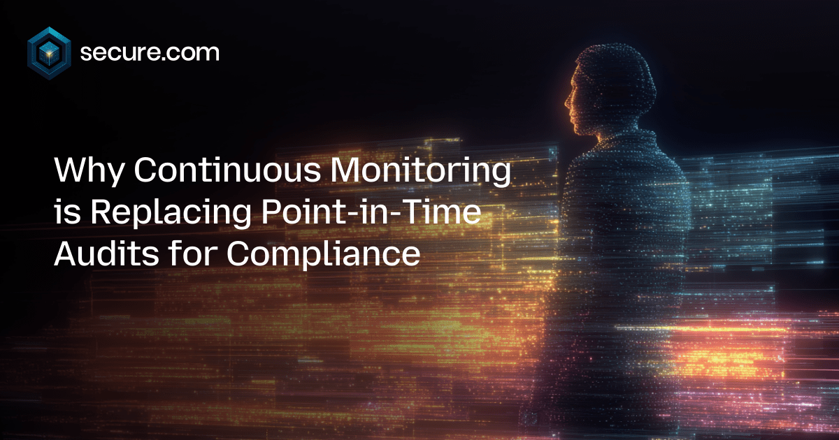 Why Continuous Monitoring is Replacing Point-in-Time Audits for Compliance