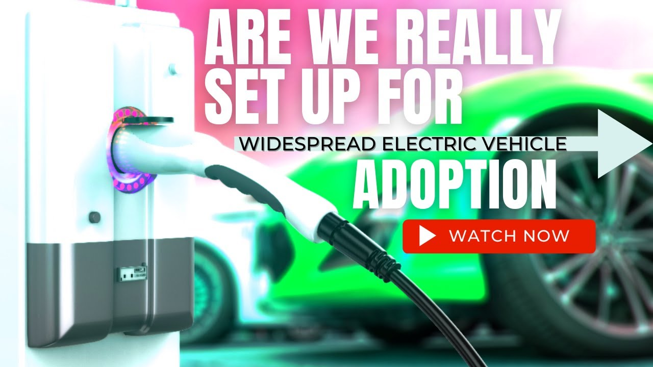 Are we Really Set Up for Widespread Electric Vehicle Adoption?