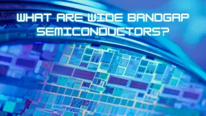 What are Wide Bandgap Semiconductors?