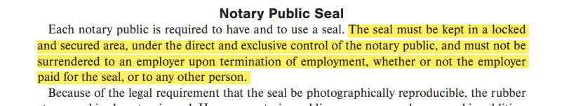 The seal must be kept in a locked and secured area, under the direct and exclusive control of the notary public, and must not be surrendered to an employer upon termination of employment, whether or not the employer paid for the seal, or to any other person.
