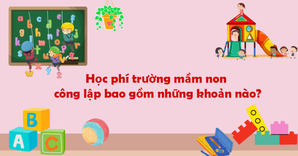 Học phí trường mầm non công lập bao gồm những khoản nào?