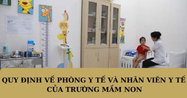 QUY ĐỊNH MỚI NHẤT VỀ PHÒNG Y TẾ VÀ NHÂN VIÊN Y TẾ CỦA TRƯỜNG MẦM NON