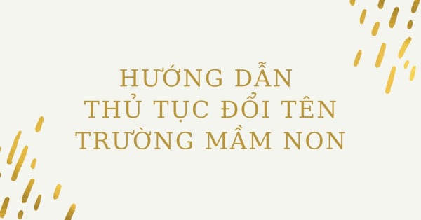 HƯỚNG DẪN THỦ TỤC ĐỔI TÊN TRƯỜNG MẦM NON