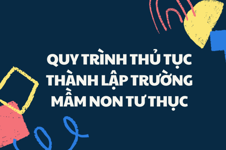 QUY TRÌNH THỦ TỤC THÀNH LẬP TRƯỜNG MẦM NON TƯ THỤC