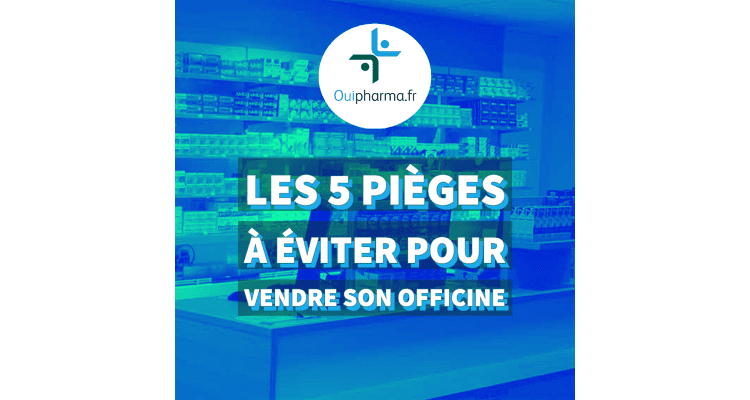 Les 5 pièges à éviter pour la vente de sa pharmacie