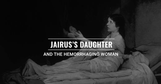 Jairus’ Daughter and the Hemorrhaging Woman