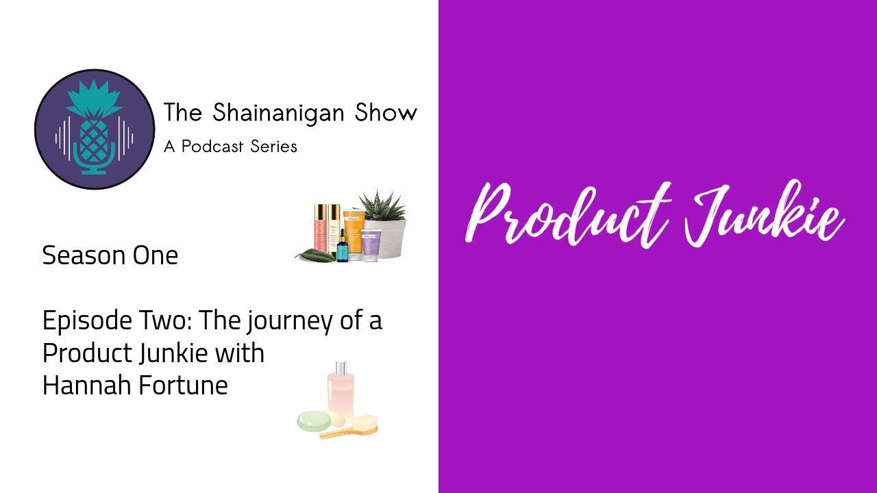 The Shainanigan Show | A Podcast Series: The story of a Product Junkie Ep 2