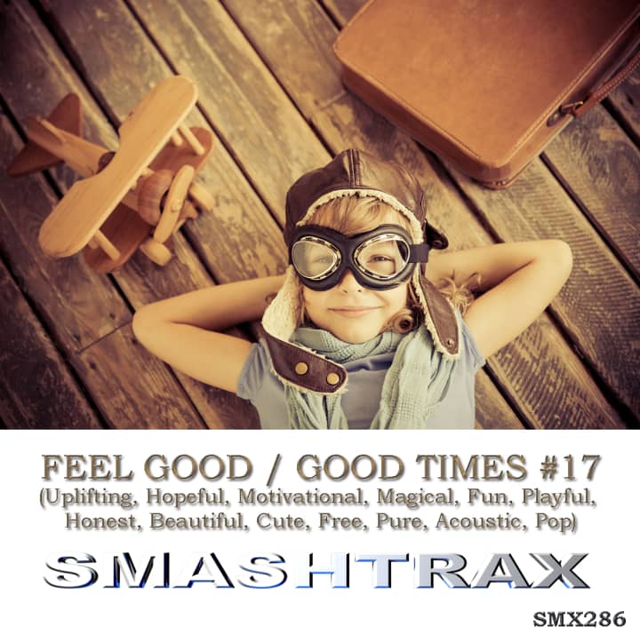 Feel Good, Good Times - 17 (Uplifting, Hopeful, Motivational, Magical, Fun, Playful, Honest, Beautiful, Cute, Free, Pure, Acoustic, Pop)