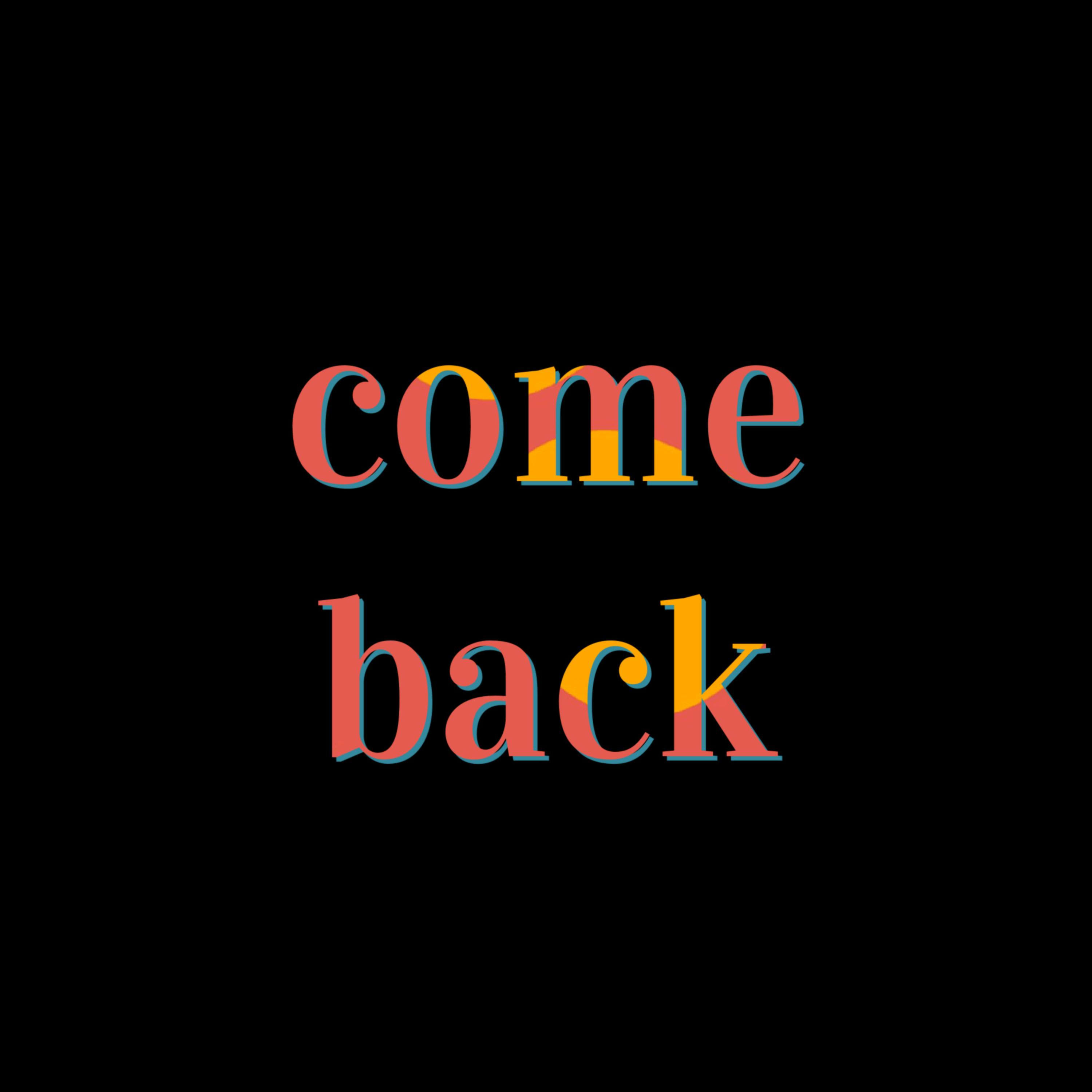 come back