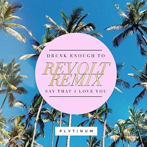 Drunk Enough To Say That I Love You (Revolt Remix)
