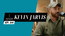 Passion for Craft | Episode 84:  Kevin Jarvis