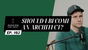 Passion for Craft | Episode 102: Should I Become an Architect? 