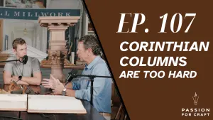 Passion for Craft | Episode 107: Corinthian Columns Are Too Hard