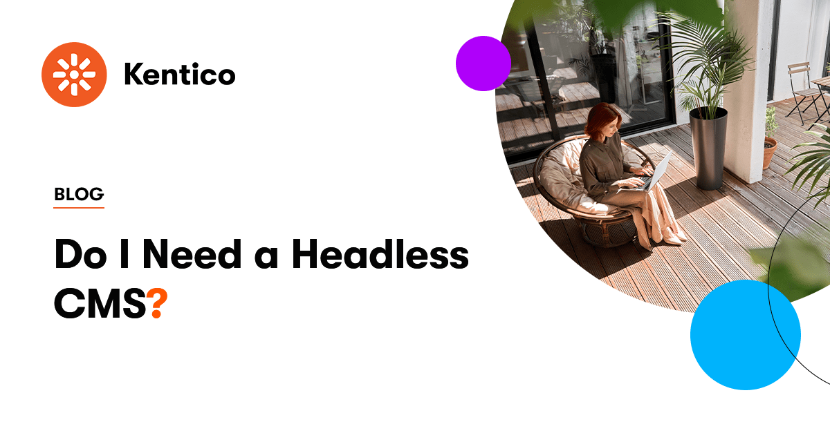 Do You Need a Headless CMS? 10 Signs It's Time to Go Hybrid | Kentico